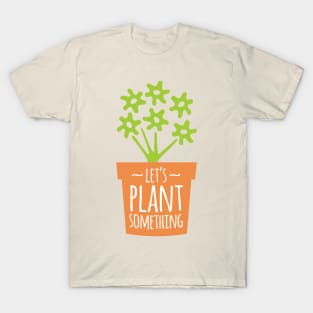 Let’s Plant Something T-Shirt